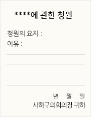 청원서양식 샘플-****에 관한 청원청원의 요지, 이유, 년월일 표기 사하구의회의장 귀하